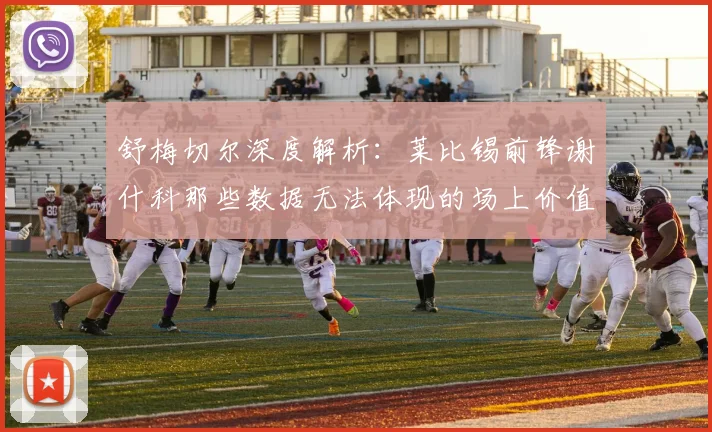 舒梅切尔深度解析：莱比锡前锋谢什科那些数据无法体现的场上价值