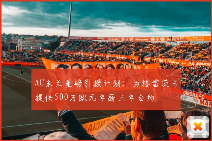AC米兰重磅引援计划：为格雷茨卡提供500万欧元年薪三年合约