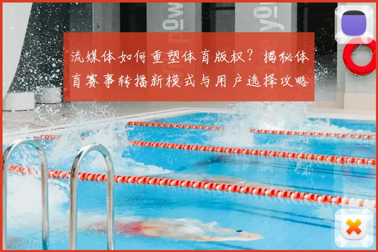 流媒体如何重塑体育版权？揭秘体育赛事转播新模式与用户选择攻略
